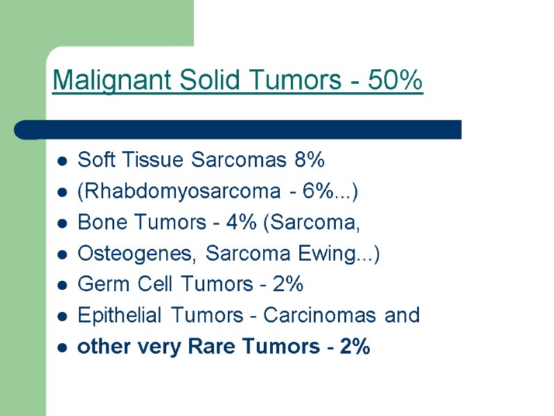 Soft Tissue Sarcomas 8%  (Rhabdomyosarcoma - 6%...) Bone Tumors - 4% (Sarcoma, 